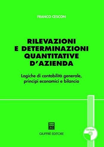 Rilevazioni e determinazioni quantitative d'azienda. Logiche di contabilità generale, principi economici e bilancio. Con CD-ROM - Franco Cescon - Libro Giuffrè 2004 | Libraccio.it