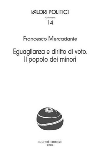 Eguaglianza e diritto di voto. Il popolo dei minori - Francesco Mercadante - Libro Giuffrè 2004, Valori politici | Libraccio.it