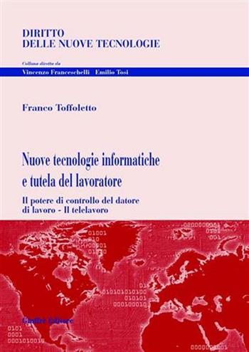 Nuove tecnologie informatiche e tutela del lavoratore - Franco Toffoletto - Libro Giuffrè 2006, Diritto delle nuove tecnologie | Libraccio.it