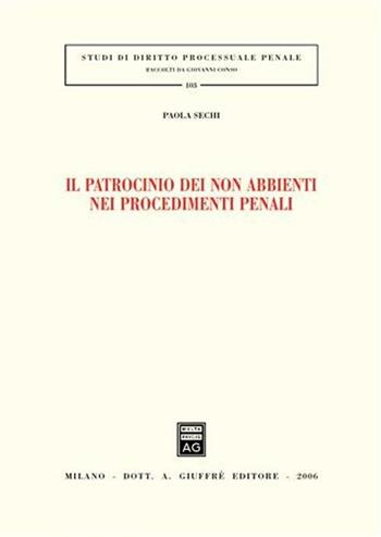 Il patrocinio dei non abbienti nei procedimenti penali - Paola Sechi - Libro Giuffrè 2006, Studi di diritto processuale penale | Libraccio.it
