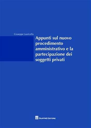 Appunti sul nuovo procedimento amministrativo e la partecipazione dei soggetti privati - Giuseppe Lauricella - Libro Giuffrè 2008 | Libraccio.it