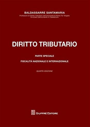Diritto tributario. Parte speciale. Fiscalità nazionale e internazionale - Baldassarre Santamaria - Libro Giuffrè 2009 | Libraccio.it