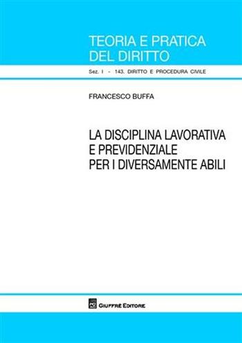 La disciplina lavorativa e previdenziale per i diversamente abili - Francesco Buffa - Libro Giuffrè 2009, Teoria pratica dir. I: dir. e proc. civ. | Libraccio.it