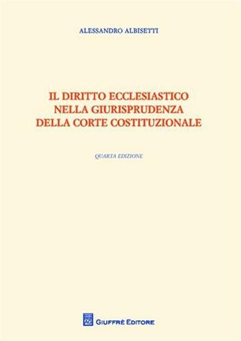Il diritto ecclesiastico nella giurisprudenza della Corte costituzionale - Alessandro Albisetti - Libro Giuffrè 2010 | Libraccio.it
