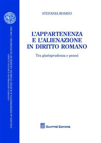 L' appartenenza e l'alienazione in diritto romano. Tra giurisprudenza e prassi - Stefania Romeo - Libro Giuffrè 2010 | Libraccio.it