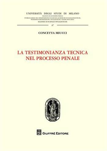 La testimonianza tecnica nel processo penale - Concetta Miucci - Libro Giuffrè 2011, Univ. Milano-Fac. di giurisprudenza | Libraccio.it