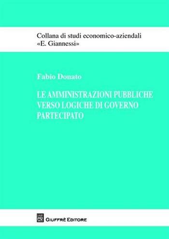 Le amministrazioni pubbliche verso logiche di governo partecipato - Fabio Donato - Libro Giuffrè 2010, Studi economico-aziendali E. Giannessi | Libraccio.it