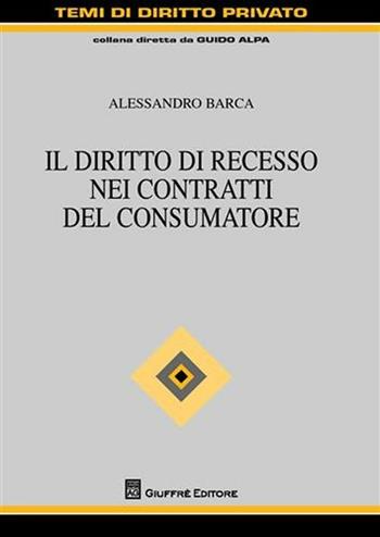 Il diritto di recesso nei contratti del consumatore - Alessandro Barca - Libro Giuffrè 2011, Temi di diritto privato | Libraccio.it