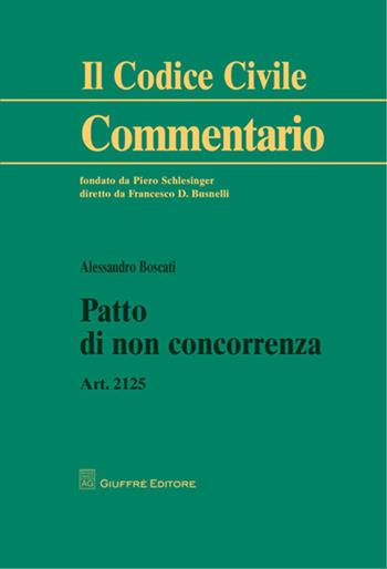 Patto di non concorrenza. Art. 2125 - Alessandro Boscati - Libro Giuffrè 2010, Il codice civile. Commentario | Libraccio.it
