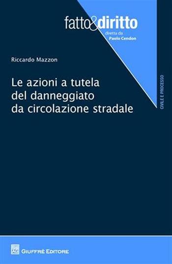 Le azioni a tutela del danneggiato da circolazione stradale - Riccardo Mazzon - Libro Giuffrè 2011, Fatto & diritto | Libraccio.it