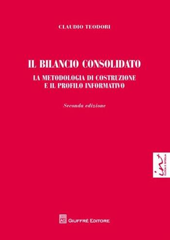 Il bilancio consolidato. La metodologia di costruzione e il profilo informativo - Claudio Teodori - Libro Giuffrè 2012 | Libraccio.it