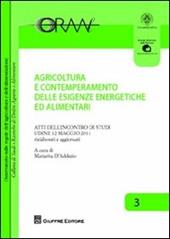 Agricoltura e contemperamento delle esigenze energetiche ed alimentari. Atti dell'incontro di studi (Udine, 12 maggio 2011)