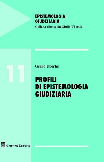 Profili di epistemologia giudiziaria - Giulio Ubertis - Libro Giuffrè 2015, Epistemologia giudiziaria | Libraccio.it