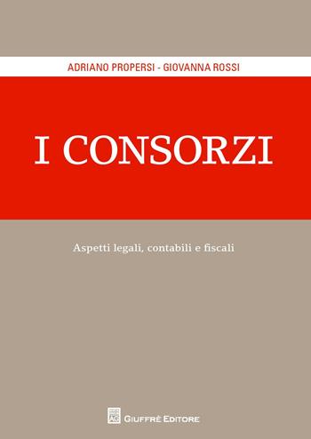 I consorzi. Aspetti legali contabili e fiscali - Giovanna Rossi, Adriano Propersi - Libro Giuffrè 2015 | Libraccio.it