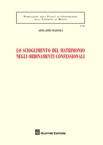 Lo scioglimento del matrimonio negli ordinamenti confessionali - Adelaide Madera - Libro Giuffrè 2015, Univ. Messina-Facoltà di giurisprudenza | Libraccio.it
