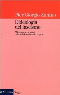 L' ideologia del fascismo. Miti, credenze e valori nella stabilizzazione del regime - Piergiorgio Zunino - Libro Il Mulino 1985, Saggi | Libraccio.it