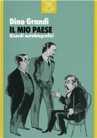 Il mio paese. Ricordi autobiografici - Dino Grandi - Libro Il Mulino 1985, Storia/Memoria | Libraccio.it