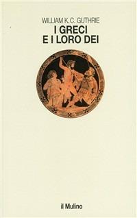 I greci e i loro dei - William K. C. Guthrie - Libro Il Mulino 1987, Le vie della civiltà | Libraccio.it