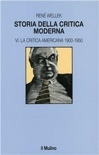 Storia della critica moderna. Vol. 6: La critica americana 1900-1950. - René Wellek - Libro Il Mulino 1991, Le vie della civiltà | Libraccio.it