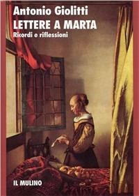 Lettere a Marta. Ricordi e riflessioni - Antonio Giolitti - Libro Il Mulino 1992, Storia/Memoria | Libraccio.it