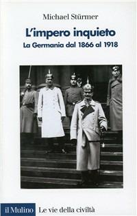 L' impero inquieto. La Germania dal 1866 al 1918 - Michael Stürmer - Libro Il Mulino 1993, Le vie della civiltà | Libraccio.it
