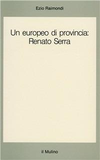 Un europeo di provincia: Renato Serra - Ezio Raimondi - Libro Il Mulino 1993, Saggi | Libraccio.it