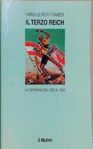 Il terzo Reich. La Germania dal 1933 al 1945 - Hans-Ulrich Thamer - Libro Il Mulino 1993, Le vie della civiltà | Libraccio.it