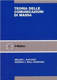 Teorie delle comunicazioni di massa - Melvin L. Defleur, Sandra J. Ball Rokeach - Libro Il Mulino 1995, Strumenti | Libraccio.it