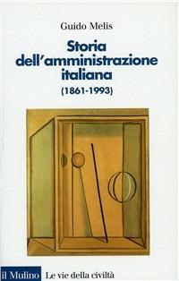 Storia dell'amministrazione italiana (1861-1993) - Guido Melis - Libro Il Mulino 1996, Le vie della civiltà | Libraccio.it