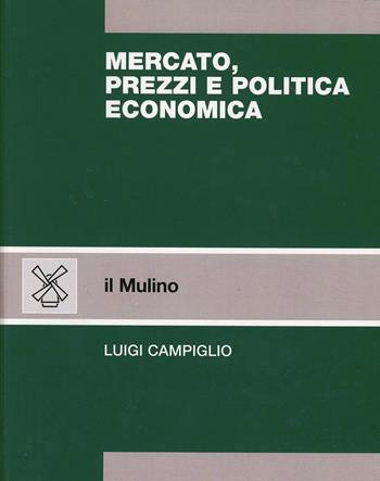 Mercato, prezzi e politica economica - Luigi Campiglio - Libro Il Mulino 1997, Strumenti | Libraccio.it
