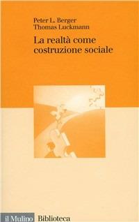 La realtà come costruzione sociale - Peter L. Berger, Thomas Luckmann - Libro Il Mulino 1997, Biblioteca | Libraccio.it