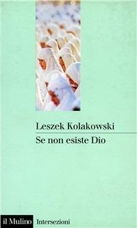 Se non esiste Dio - Leszek Kolakowski - Libro Il Mulino 1997, Intersezioni | Libraccio.it