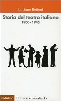 Storia del teatro italiano (1900-1945) - Luciano Bottoni - Libro Il Mulino 1999, Universale paperbacks Il Mulino | Libraccio.it
