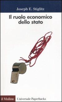 Il ruolo economico dello Stato - Joseph E. Stiglitz - Libro Il Mulino 1997, Universale paperbacks Il Mulino | Libraccio.it