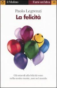 Felicità. Quali trappole mentali ci impediscono di essere felici? - Paolo Legrenzi - Libro Il Mulino 1998, Farsi un'idea | Libraccio.it