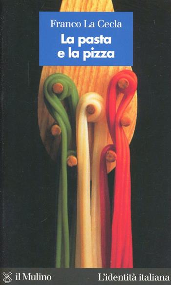 La pasta e la pizza - Franco La Cecla - Libro Il Mulino 1998, L'identità italiana | Libraccio.it