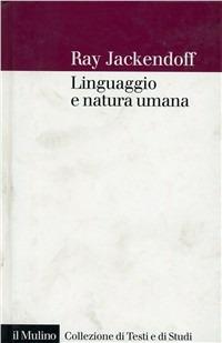 Linguaggio e natura umana - Ray Jackendoff - Libro Il Mulino 1998, Collezione di testi e di studi | Libraccio.it