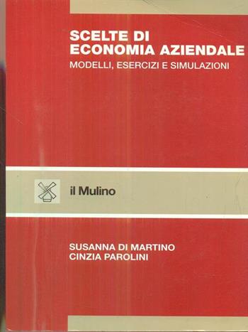 Scelte di economia aziendale. Modelli, esercizi e simulazioni - Susanna Di Martino, Cinzia Parolini - Libro Il Mulino 1998, Strumenti | Libraccio.it