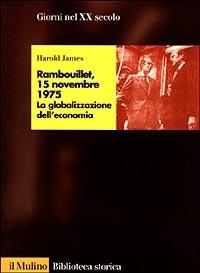 Rambouillet, 15 novembre 1975. La globalizzazione dell'economia - Harold James - Libro Il Mulino 1999, Biblioteca storica | Libraccio.it