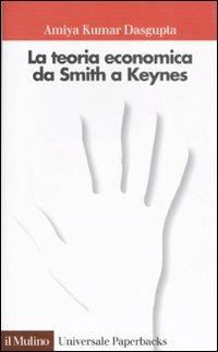 La teoria economica da Smith a Keynes - Amiya Kumar Dasgupta - Libro Il Mulino 1999, Universale paperbacks Il Mulino | Libraccio.it