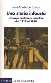 Una storia infausta. L'Europa centrale e orientale dal 1917 al 1990 - Jean-Marie Le Breton - Libro Il Mulino 1999, Le vie della civiltà | Libraccio.it