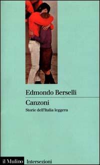 Canzoni. Storie dell'Italia leggera - Edmondo Berselli - Libro Il Mulino 1999, Intersezioni | Libraccio.it
