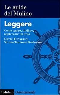 Leggere. Come capire, studiare, apprezzare un testo - Serena Fornasiero, Silvana Tamiozzo Goldmann - Libro Il Mulino 1999, Orientamenti | Libraccio.it