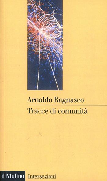Tracce di comunità. Temi derivati da un concetto ingombrante - Arnaldo Bagnasco - Libro Il Mulino 1999, Intersezioni | Libraccio.it