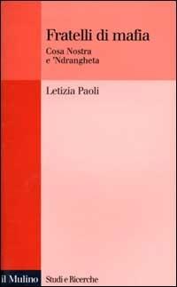 Fratelli di mafia. Cosa Nostra e 'ndrangheta - Letizia Paoli - Libro Il Mulino 2000, Studi e ricerche | Libraccio.it