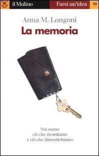 La memoria - Anna M. Longoni - Libro Il Mulino 2000, Farsi un'idea | Libraccio.it