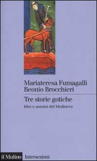 Tre storie gotiche. Idee e uomini del Medioevo - M. Fumagalli Beonio Brocchieri - Libro Il Mulino 2000, Intersezioni | Libraccio.it