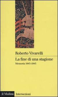 La fine di una stagione. Memoria 1943-1945 - Roberto Vivarelli - Libro Il Mulino 2000, Intersezioni | Libraccio.it