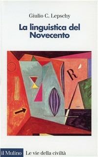 La linguistica del Novecento - Giulio C. Lepschy - Libro Il Mulino 2000, Le vie della civiltà | Libraccio.it