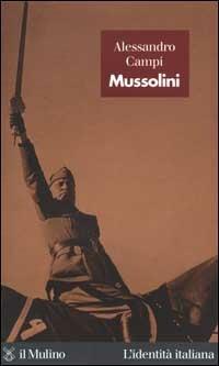 Mussolini - Alessandro Campi - Libro Il Mulino 2001, L'identità italiana | Libraccio.it